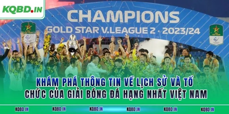 Hạng Nhất Việt Nam 26 Khám phá thông tin về lịch sử và tổ chức của giải bóng đá hạng nhất Việt Nam