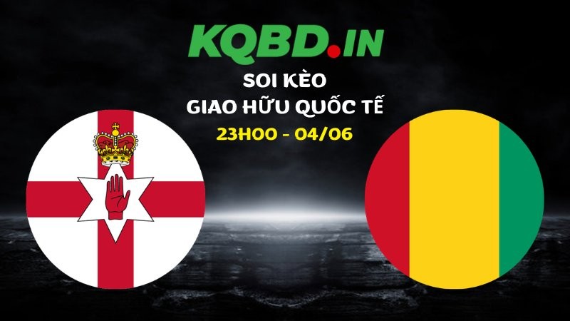 Nhận định Bắc Ireland vs Guinea ngày 04/06/2026 | Giao hữu quốc tế 3 Nhận định Bắc Ireland vs Guinea