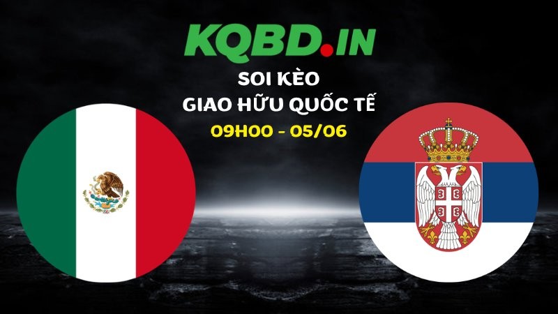 Nhận định Mexico vs Serbia ngày 05/06/2026 | Giao hữu quốc tế 1 Nhận định Mexico vs Serbia ngày 05/06/2026 | Giao hữu quốc tế