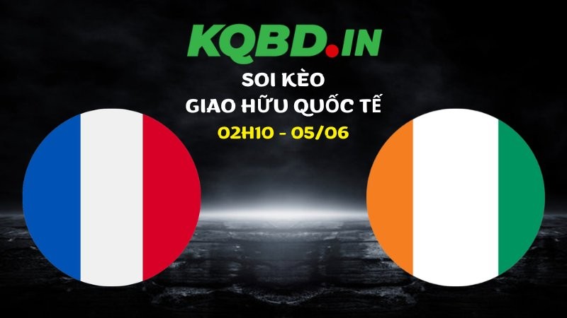 Nhận định Pháp vs Bờ Biển Ngà ngày 05/06/2026 | Giao hữu quốc tế 4 Nhận định Pháp vs Bờ Biển Ngà ngày 05/06/2026 | Giao hữu quốc tế